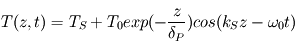 T(z,t) = T_S + T_0 exp(-\frac{z}{\delta_P}) cos(k_S z - \omega_0 t) 