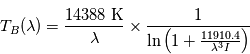 T_B(\lambda) = \frac{14388\;\mathrm{K}}{\lambda} \times \frac{1}{\ln \left( 1 + \frac{11910.4}{\lambda^3 I} \right)}