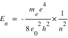 E_(n)=-(m_(e)*e^(4)/8*epsilon_(0)^(2)*h^(2))*(1/n^(2))