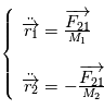 \displaystyle \left\{   \begin{array}{l l}  {\ddot{\overrightarrow{r_{1}}}}=\frac{\overrightarrow{F_{21}}}{M_1}\\\\{\ddot{\overrightarrow{r_2}} = -\frac{\overrightarrow{F_{21}}}{M_2}\end{array}