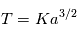 T=K a^\fract{3/2}