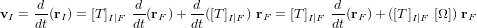 \bold{v}_I = \frac{d}{dt} (\bold{r}_I) = [T]_{I|F} \ \frac{d}{dt} (\bold{r}_F) + \frac{d}{dt}([T]_{I|F}) \ \bold{r}_F = [T]_{I|F} \ \frac{d}{dt}(\bold{r}_F) + ([T]_{I|F} \ [\Omega]) \ \bold{r}_F