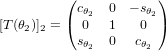 [T(\theta_2)]_2 = \begin{pmatrix} c_{\theta_2} & 0 & -s_{\theta_2} \\ 0 & 1 & 0 \\ s_{\theta_2} & 0 & c_{\theta_2} \end{pmatrix}