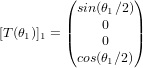 [T(\theta_1)]_1 = \begin{pmatrix} sin(\theta_1 / 2) \\ 0 \\ 0 \\ cos(\theta_1 / 2) \end{pmatrix}
