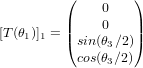 [T(\theta_1)]_1 = \begin{pmatrix} 0 \\ 0 \\ sin(\theta_3 / 2) \\ cos(\theta_3 / 2) \end{pmatrix}