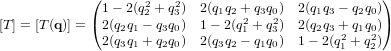 [T] = [T(\bold q)] = \begin{pmatrix} 1-2(q_2^2+q_3^2) & 2(q_1q_2+q_3q_0) & 2(q_1 q_3 - q_2 q_0) \\ 2(q_2q_1-q_3q_0) & 1-2(q_1^2+q_3^2) & 2(q_2q_3+q_1q_0) \\ 2(q_3q_1+q_2q_0) & 2(q_3q_2-q_1q_0) & 1-2(q_1^2+q_2^2) \end{pmatrix}