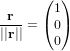 \frac{\bold r}{||\bold r||} = \begin{pmatrix} 1 \\ 0 \\ 0 \end{pmatrix}